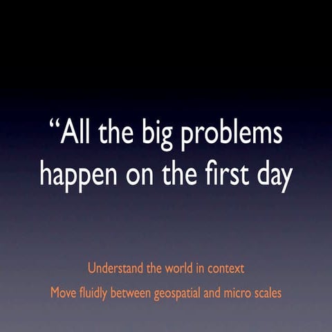 “All the big problems happen on the first day"...