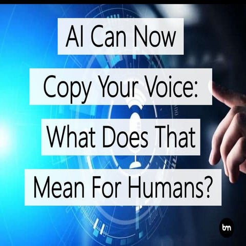 Artificial Intelligence Can Now Copy Your Voice: What Does That Mean For Humans?