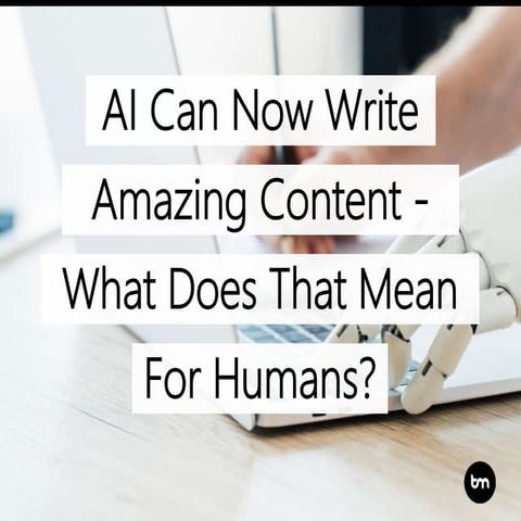 Artificial Intelligence Can Now Write Amazing Content – What Does That Mean F...