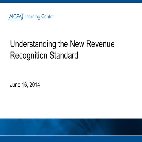 AICPA Webcast "Understanding the New Revenue Recognition Standard" presented ...