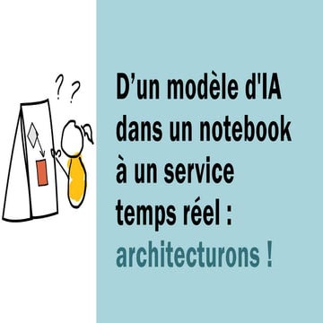 D’un modèle d'IA dans un notebook à un service temps réel : architecturons ! 
