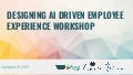 Designing AI Driven Employee Experiences Workshop: Sept. 18, 2019