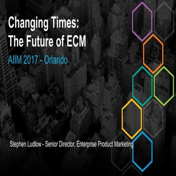 [AIIM17] Changing Times, The Future of ECM - Stephen Ludlow