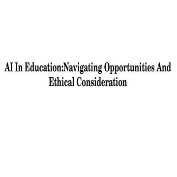 AI In Education_Navigating Opportunities And Ethical Consideration.pptx