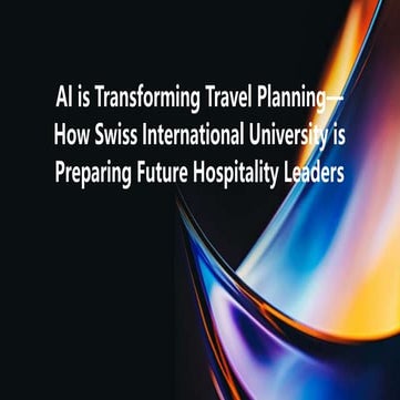 AI is Transforming Travel Planning—Here’s How Swiss International University is Preparing Future Hospitality Leaders