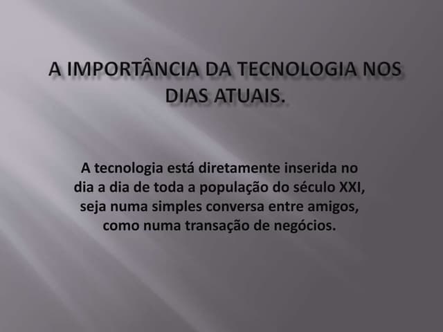 A importância da tecnologia nos dias atuais | PPTX