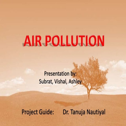 Air pollution; presentation by Subrat, Vishal, Ashley.. Project Guide: Dr. Ta...