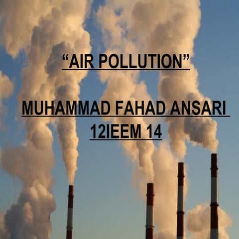 Air pollution1by MUHAMMAD FAHAD ANSARI 12IEEM 14