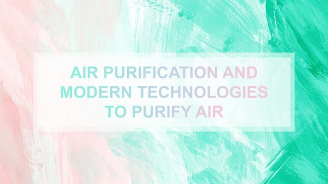 Air purification And Modern Technologies To Purify Air