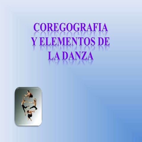 COREOGRAFIA Y ELEMENTOS DE LA DANZA. 
