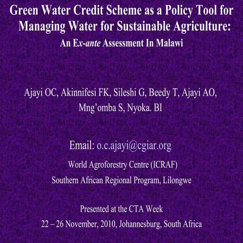 Green water credit scheme as a management mechanism for sustainable agriculture: ex-ante assessment in Malawi Ajayi. O.C.; Akinnifesi, F.K.; Sileshi. G; Beedy. T; Ajayi. A.O; Mng’omba. S.; Nyoka. B.I., Senior Policy Economist, ICRAF, Malawi