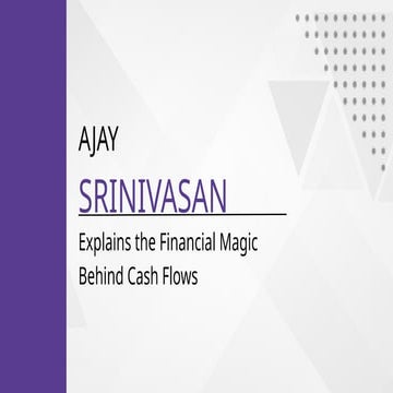 Ajay Srinivasan Explains the Financial Magic Behind Cash Flows.pptx