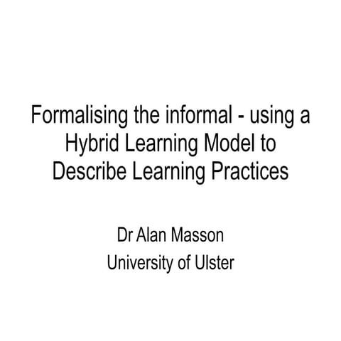 Alan Masson - Formalising the informal - using a Hybrid Learning Model to Des...