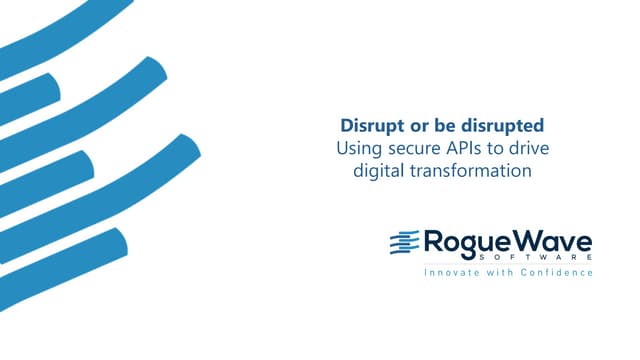 Disrupt or be disrupted – Using secure APIs to drive digital transformation