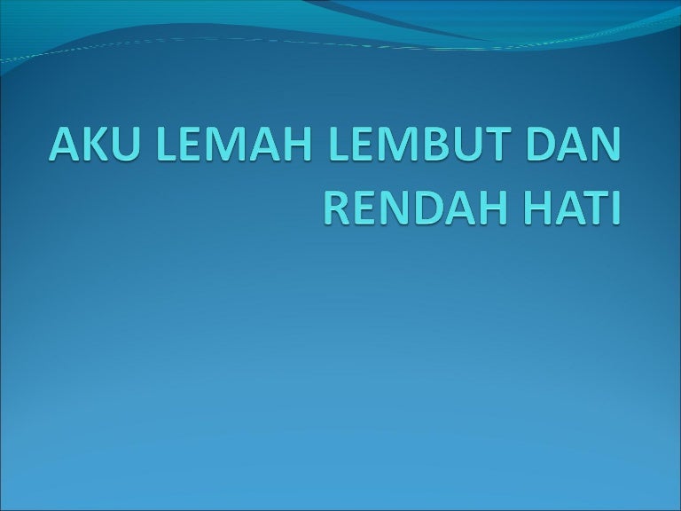 Aku lemah lembut dan rendah hati