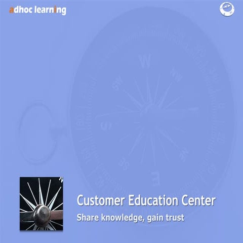 Customer Education Center - Share Knowledge, Gain Trust
