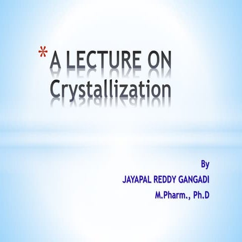 A lecture on Crystallization-Pharma.Engineering-Dr Jayapal Reddy Gangadi