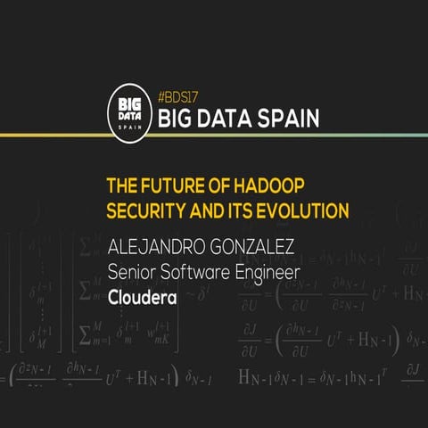 The future of Hadoop security and its evolution by Alejandro González at Big ...