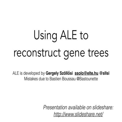 Presentation describing ALE, a suite of programs for gene tree reconstruction...