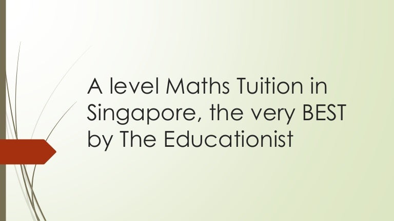A level maths tuition in singapore, the very best by the educationist