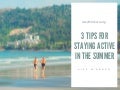 3 Tips for Staying Active in the Summer