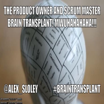 The product owner and scrum master brain transplant! Mwuhahahaha!!!