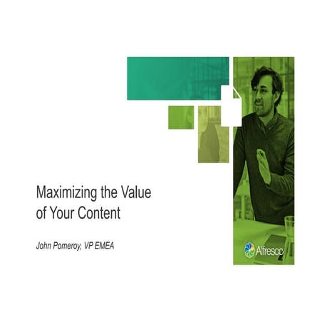 Maximizing the Value of Your Content - John Pomeroy, Alfresco