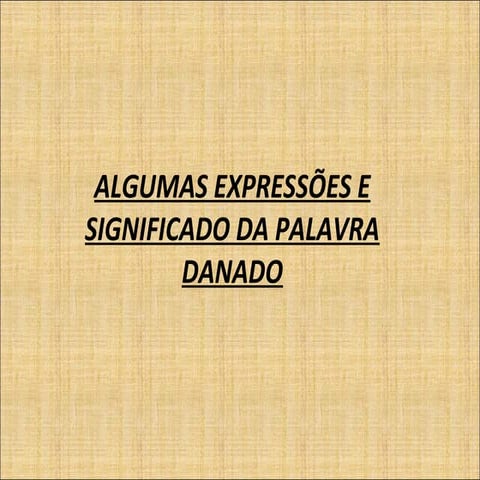 Algumas expressões e significado da palavra danado | PPS
