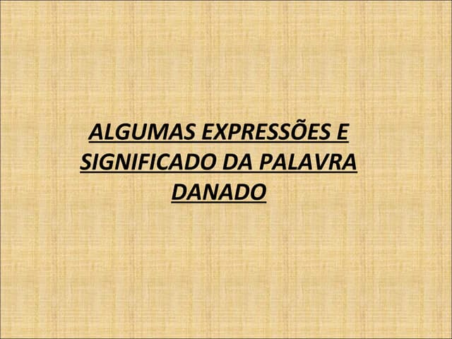 Algumas expressões e significado da palavra danado | PPS