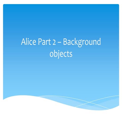 Alice part 2 – background objects | PPT