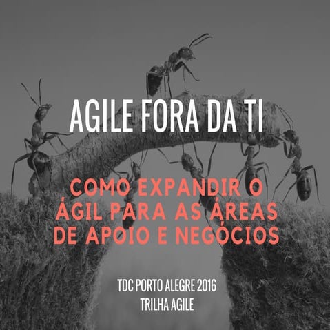 TDC2016POA | Trilha Agile - Ágil fora da TI: como expandir o Agil para as are...