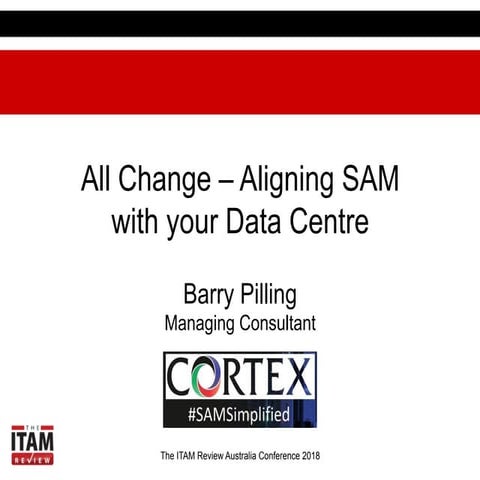 AUS Conference 2018_All change - aligning sam with your data centre change pr...