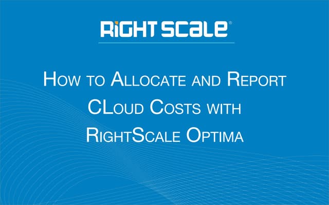 How to Allocate and Report Cloud Costs with RightScale Optima