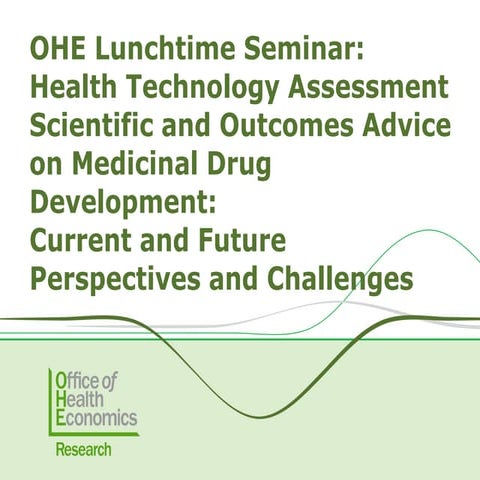 OHE Lunchtime Seminar:Health Technology Assessment Scientific and Outcomes A...