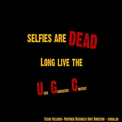 Selfies are dead. Long live the user generated content!