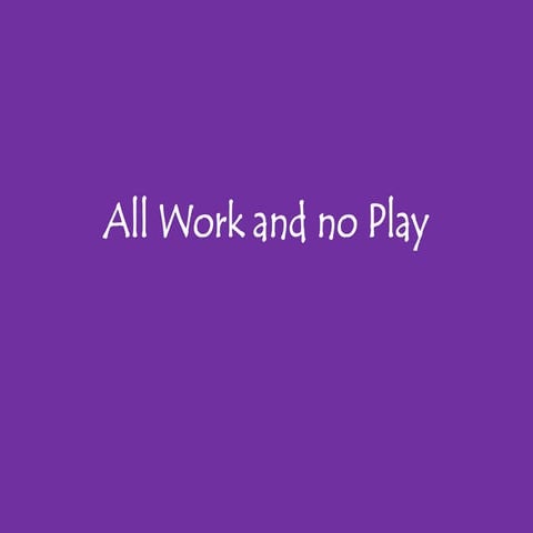 All work and no play