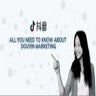 All You Need to Know About Douyin Marketing