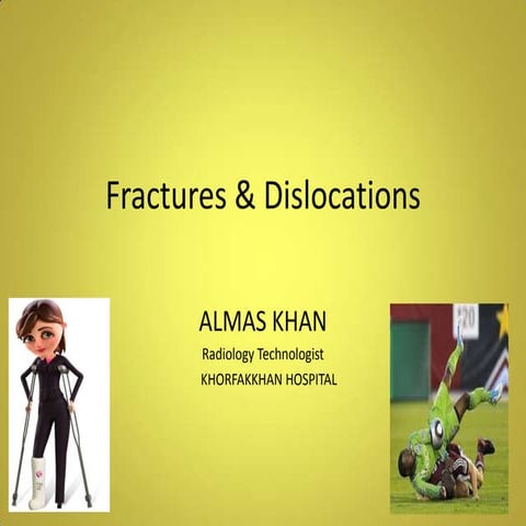 fracture and dislocation ppt . Almas khan. khorfakkhan hospital dubai