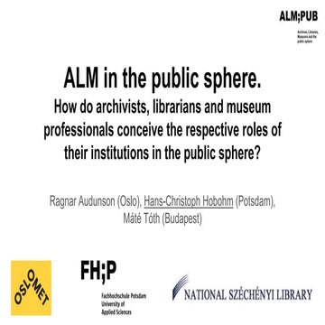 ALM in the public sphere. How do archivists, librarians and museum professionals conceive the respective roles of their institutions in the public sphere?