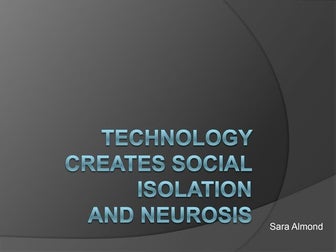 Technology Creates Social Isolation and Neurosis 