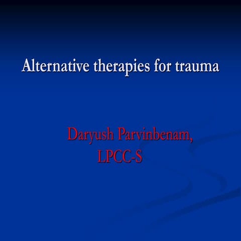 Alternative Therapies of Trauma By: Daryush Parvinbenam, LPCC-S