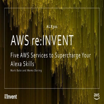 AWS re:Invent 2017 ALX301 - 5 AWS services that will supercharge your Alexa skill