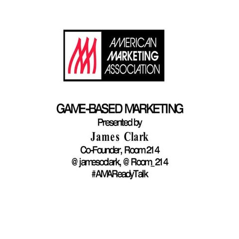 Game-Based Marketing - Room 214 - James Clark AMA Presentation