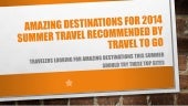 Amazing Destinations for 2014 Summer Travel Recommended by Travel To Go