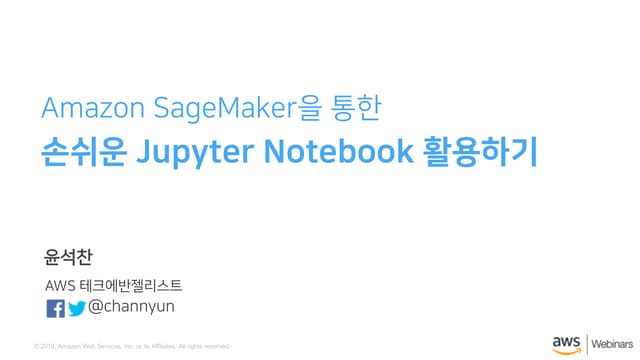 Amazon SageMaker을 통한 손쉬운 Jupyter Notebook 활용하기  - 윤석찬 (AWS 테크에반젤리스트)