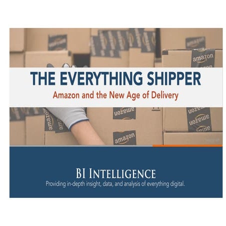 The Everything Shipper: Amazon and the new age of delivery by BI Intelligence