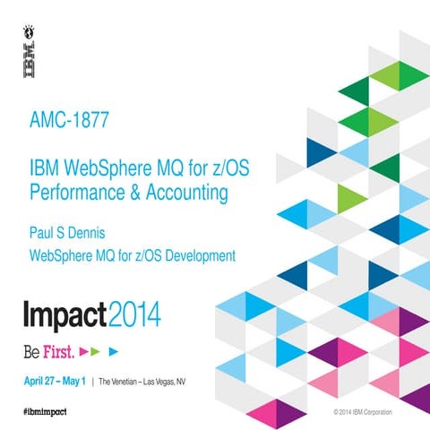 IBM Impact 2014 AMC-1877: IBM WebSphere MQ for z/OS: Performance & Accounting