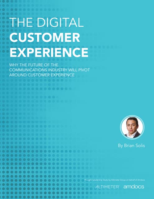 The Digital Customer Experience: Why the Future of the Communications Industry will Pivot Around Customer Experience by Brian Solis