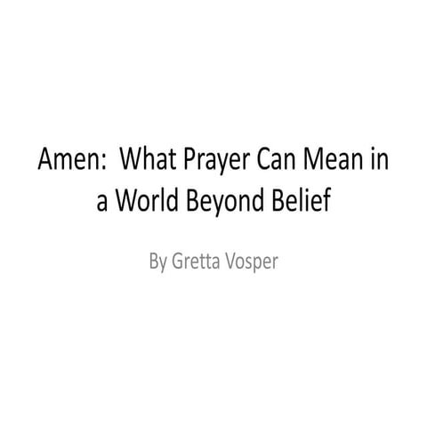 Amen:  What Prayer Can Mean in a World Beyond Belief