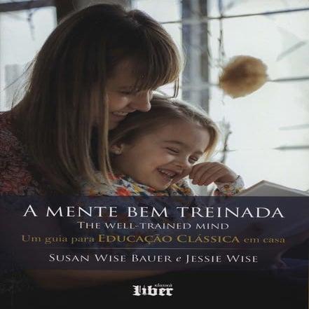 A Mente Bem Treinada - Um Guia Para Educacao Classica Em Casa (Em ...